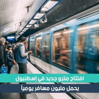 افتتاح مترو جديد في إسطنبول يحمل مليون مسافر يومياً.